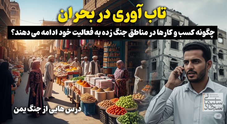 تاب آوری در بحران: چگونه کسب‌وکارها در مناطق جنگ‌زده فعالیت خود را ادامه می‌دهند؟ (درس‌هایی از یمن)
