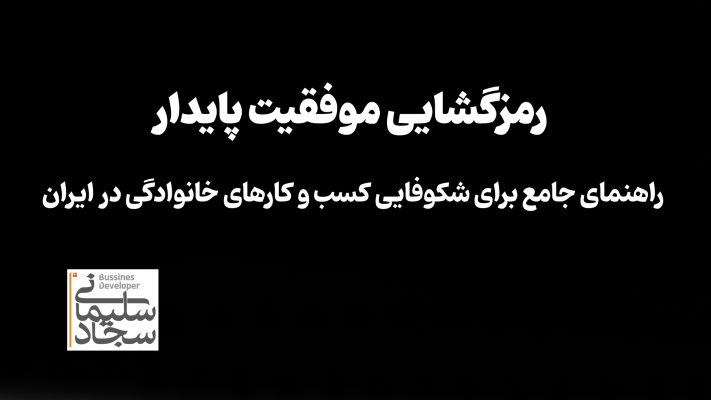 رمزگشایی موفقیت پایدار: راهنمای جامع برای شکوفایی کسب و کارهای خانوادگی در ایران